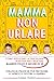 Mamma Non Urlare: Strategie Pratiche per Prevenire i Capricci e Farti Ascoltare Dimenticandoti Rabbia e Stress. Come Applicare la Disciplina Positiva per Crescere Bambini Felici e Sicuri di Sé