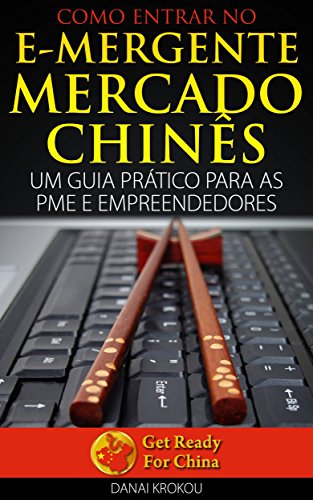 Como Entrar no e-Mergente Mercado Chinês - Um Guia Prático Para as PME e Empreendedores (Portuguese Edition)