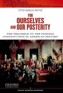 By Peter Charles Hoffer For Ourselves and Our Posterity: The Preamble to the Federal Constitution in American History (Criti