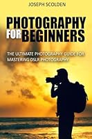 Photography for Beginners: The Ultimate Photography Guide for Mastering DSLR Photography (photography, photography for beginners, portrait ... lighting, photography composition) 1515181561 Book Cover