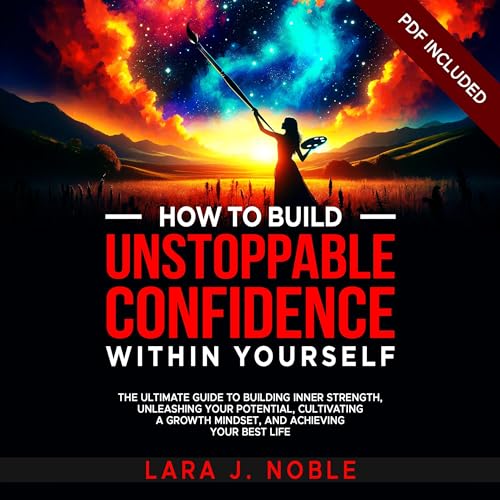 How to Build Unstoppable Confidence Within Yourself: The Ultimate...