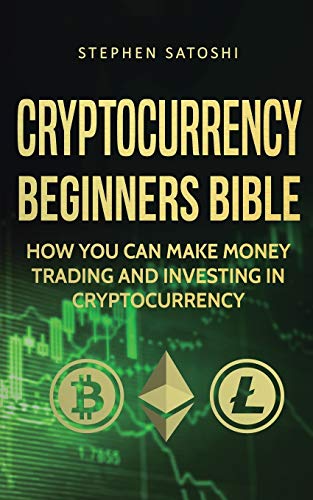 Cryptocurrency: Beginners Bible - How You Can Make Money Trading and Investing in Cryptocurrency like Bitcoin, Ethereum and altcoins (Bitcoin, Cryptocurrency and Blockchain Book 1)