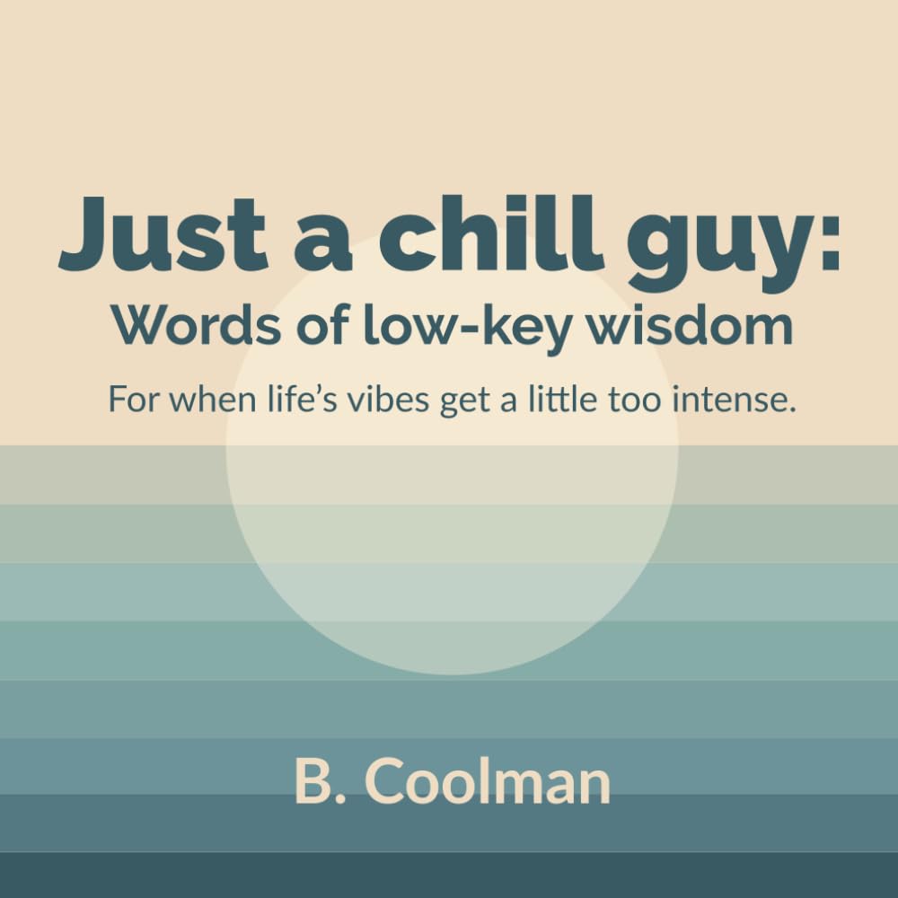 Just a Chill Guy: Words of Low-Key Wisdom: For when life’s vibes get a little too intense