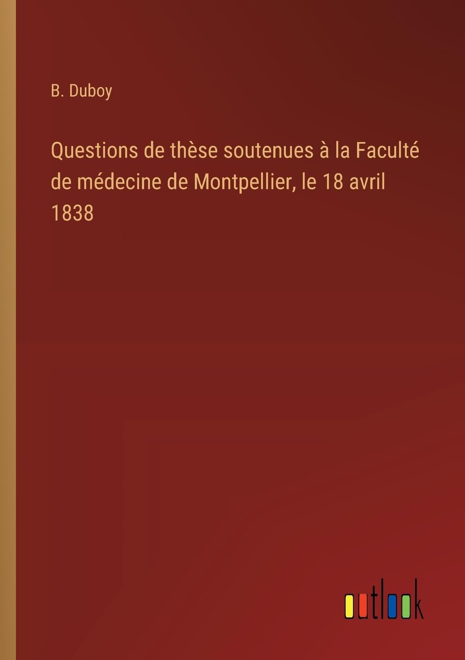 Questions de thèse soutenues à la Faculté de médecine de Montpellier, le 18 avril 1838