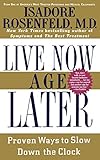 Live Now, Age Later: Proven Ways to Slow Down the Clock