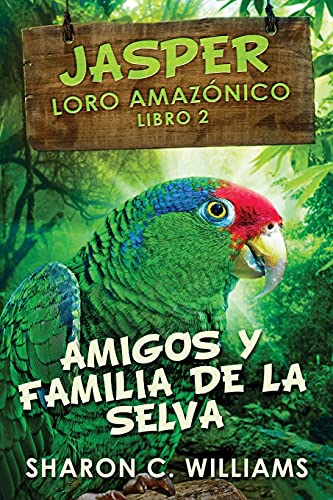 Amigos y Familia de la Selva (Jasper - Loro Amazónico) (Spanish Edition)