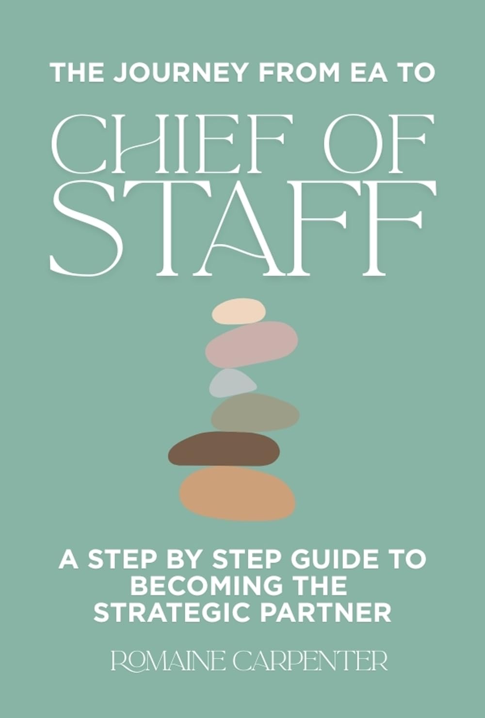 The Journey from EA to Chief of Staff: A Step by Step Guide to Becoming the Strategic Partner
