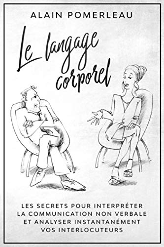 Le langage corporel: Les secrets pour interpréter la communication non verbale et analyser instantanément vos interlocuteurs