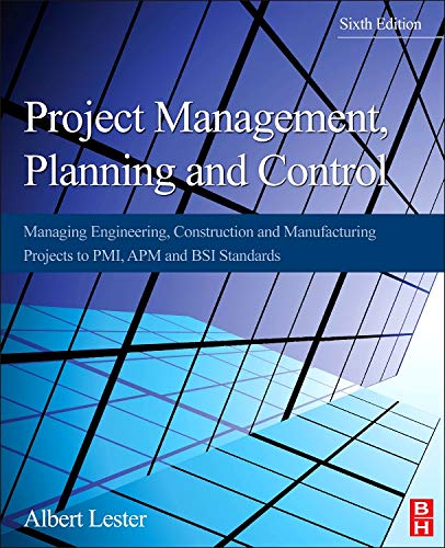 Project Management, Planning and Control: Managing Engineering, Construction and Manufacturing Projects to PMI, APM and BSI Standards