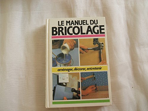 Le manuel du bricolage Aménager, décorer, entretenir
