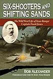 Six-Shooters and Shifting Sands: The Wild West Life of Texas Ranger Captain Frank Jones (Volume 15) (Frances B. Vick Series)