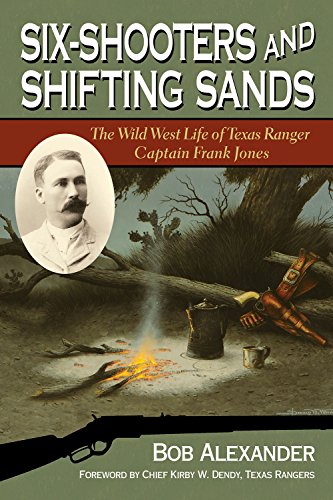 Six-Shooters and Shifting Sands: The Wild West Life of Texas Ranger Captain Frank Jones (Volume 15) (Frances B. Vick Series)