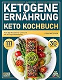 Ketogene Ernährung, Keto Kochbuch für Einsteiger: 111 Keto Diät Rezepte für Low Carb mit 30-Tage-Abnehmplan. Köstliche, schnelle und alltagstaugliche Gerichte – mit Farbfotos