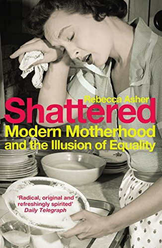 Preisvergleich Produktbild Shattered: Modern Motherhood and the Illusion of Equality