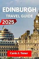 EDINBURGH Travel Guide 2025: EXPLORE OLD TOWN, NEW TOWN, LEITH LIKE AN INDIGENE B0F66J5RZC Book Cover