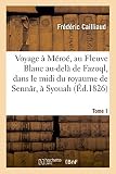 Voyage à Méroé, au Fleuve Blanc au-delà de Fazoql, dans le midi du royaume de Sennâr, à Syouah: et dans cinq autres oasis, 1819-1822. Tome 1