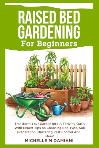 Raised Bed Gardening For Beginners: Transform Your Garden Into A