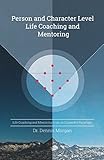 Person and Character Level Life Coaching and Mentoring: Life Coaching and Mentoring from an Expanded Paradigm