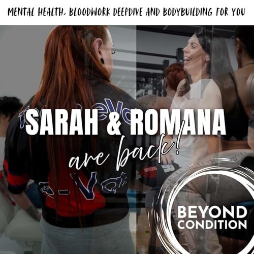 Sarah and Romana ARE BACK!!! Mental Health, Bloodwork Deep Dive and Bodybuilding for YOU