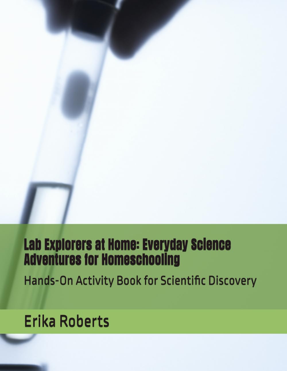Lab Explorers at Home: Everyday Science Adventures for Homeschooling: Hands-On Activity Book for Scientific Discovery (Lab Explorer Books)