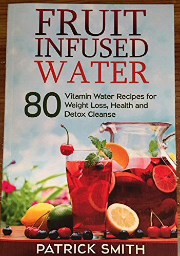 Fruit Infused Water: 80 Vitamin Water Recipes for Weight Loss, Health and Detox Cleanse (Vitamin Water, Fruit Infused Water, Natural Herbal Remedies, Detox Diet, Liver Cleanse) image 2