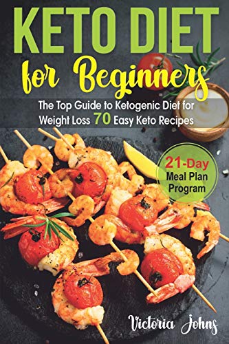 Keto Diet for Beginners: The Top Guide to Ketogenic Diet for Weight Loss PLUS 70 Keto Recipes & 21-Day Meal Plan Program