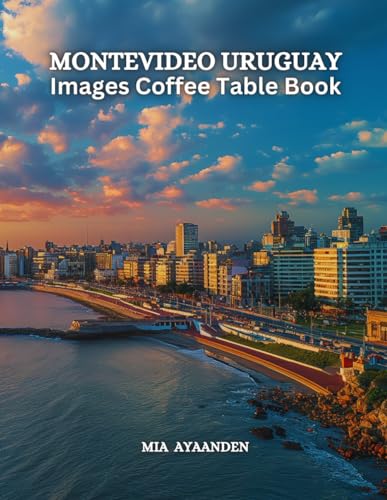 Montevideo Uruguay Images Coffee Table Book for All: a Colorful Tour of Beautiful AI Pictures for Relaxing & Meditation, for Travel & Cityscape ... Boundaries of Traditional Artistic Creation.