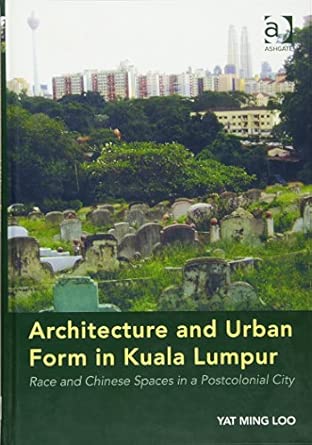 Architecture and Urban Form in Kuala Lumpur: Race and Chinese Spaces in a Postcolonial City book cover