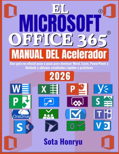 EL Microsoft Office 365 MANUAL DEL Acelerador: Una guía no oficial paso a paso para dominar Word, Excel, PowerPoint y Outlook y obtener resultados rápidos y prácticos