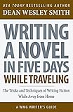 Writing a Novel in Five Days While Traveling: The Tricks and Techniques of Writing Fiction While Away from Home (WMG Writer's Guides)