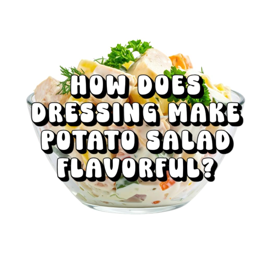 How Does Dressing Make Potato Salad Flavorful?