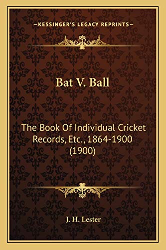 Bat V. Ball: The Book Of Individual Cricket Records, Etc., 1864-1900 (1900)