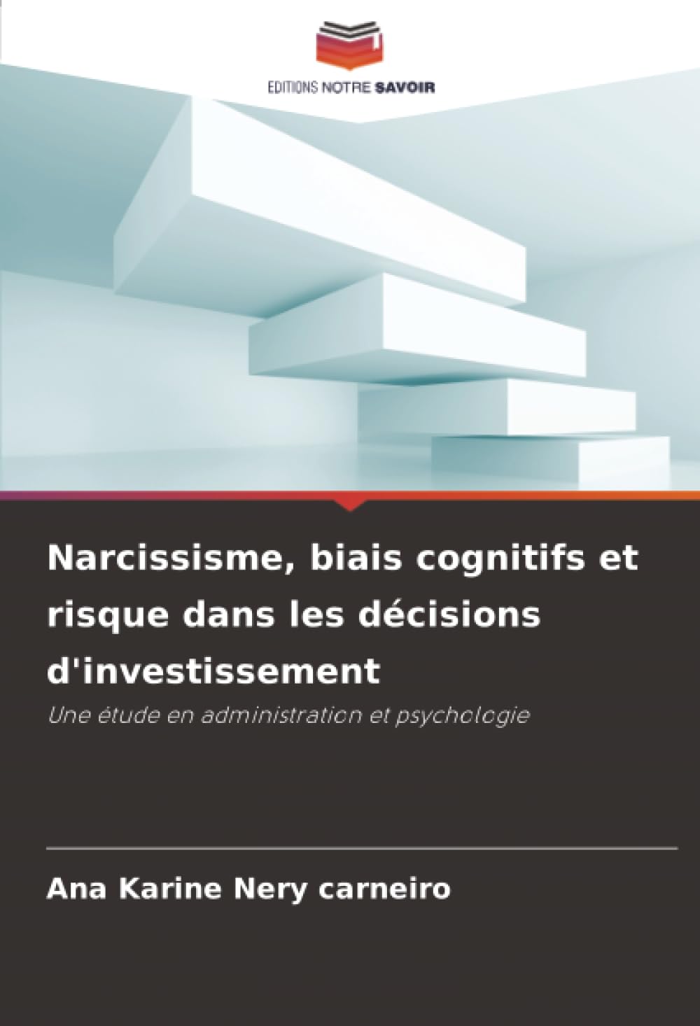 Narcissisme, biais cognitifs et risque dans les décisions d'investissement: Une étude en administration et psychologie