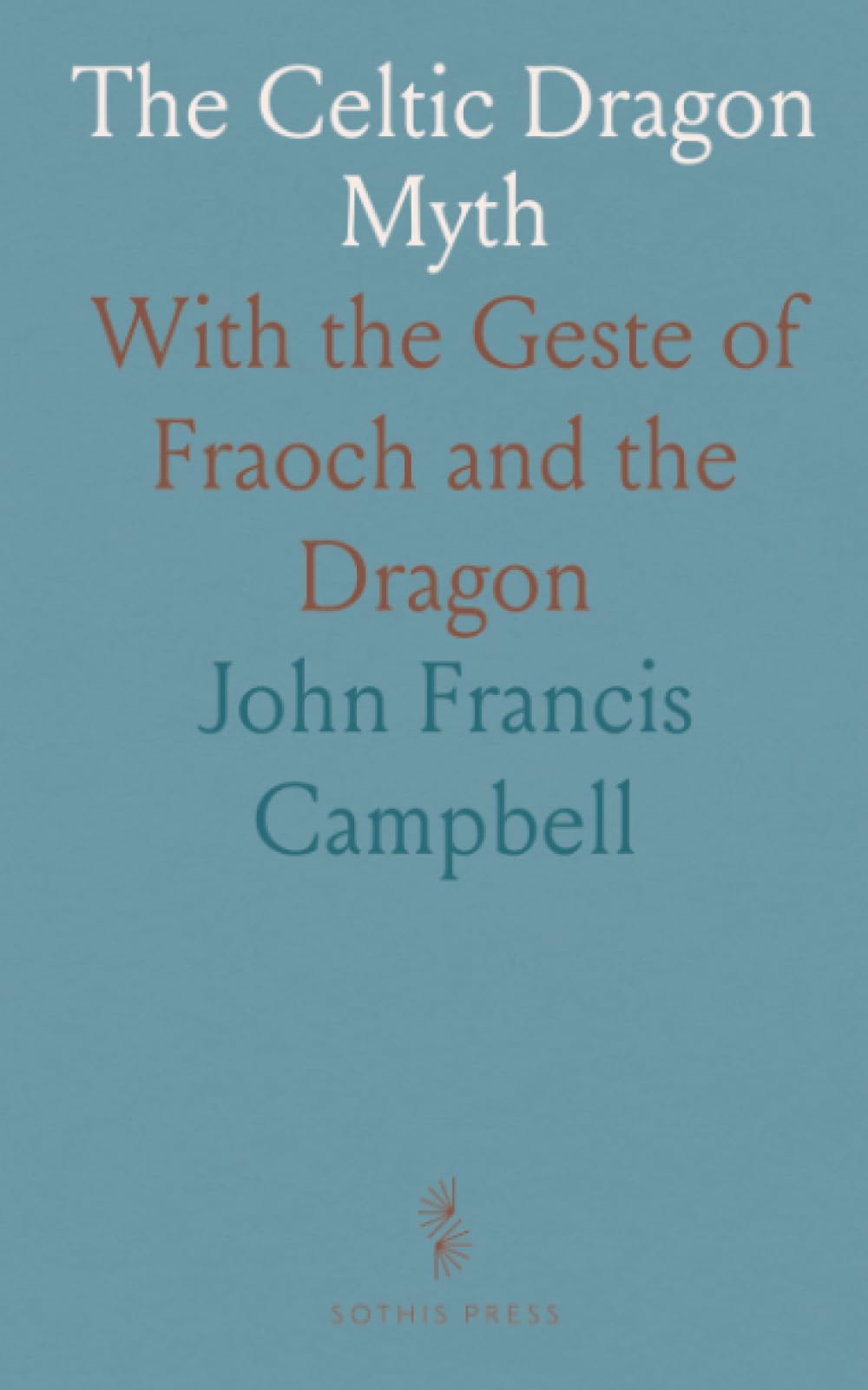 The Celtic Dragon Myth: With the Geste of Fraoch and the Dragon