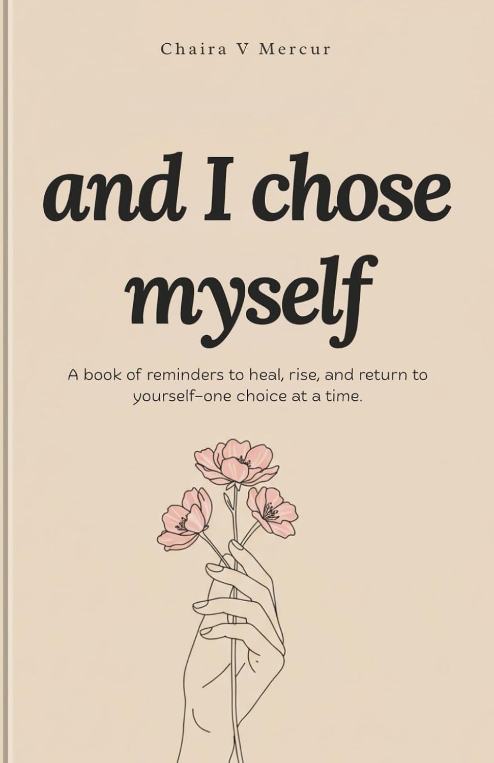 AND I CHOSE MYSELF: A book of reminders to heal, rise, and return to yourself—one choice at a time.