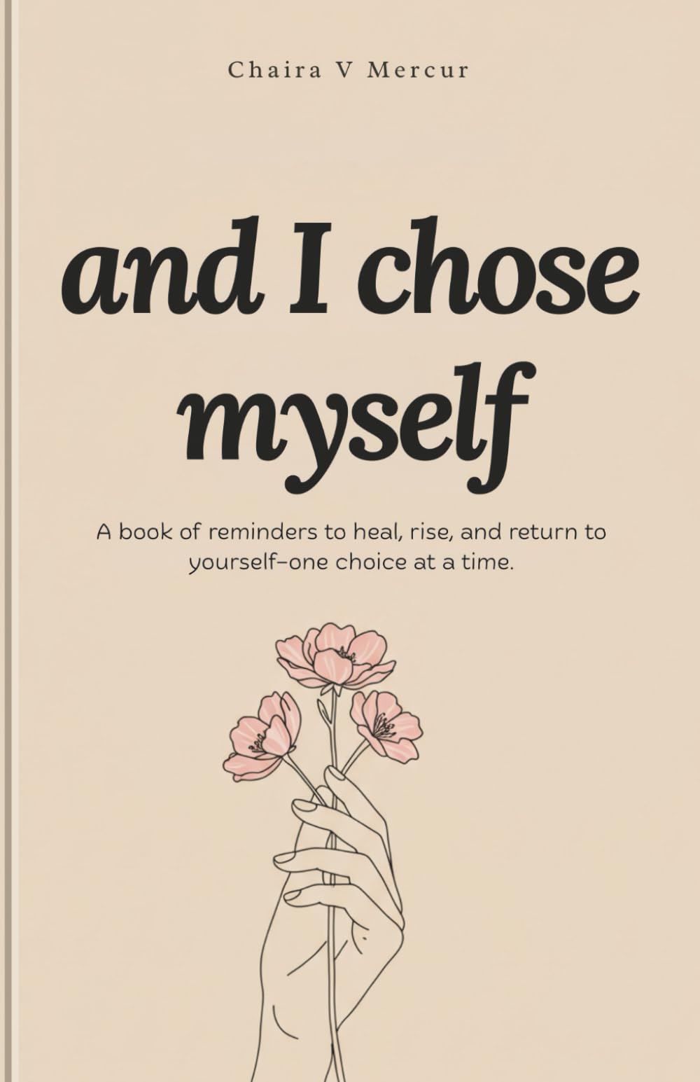 AND I CHOSE MYSELF: A book of reminders to heal, rise, and return to yourself—one choice at a time.