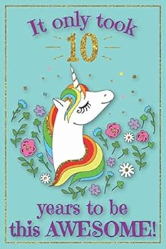Unicorn Journal Awesome 10 Year Old : With MORE UNICORNS INSIDE and Inspirational Sayings in This Unicorn Sketchbook and Unicorn Journal Notebook for Kids, Birthday Unicorn Journal for Girls / 10 Year