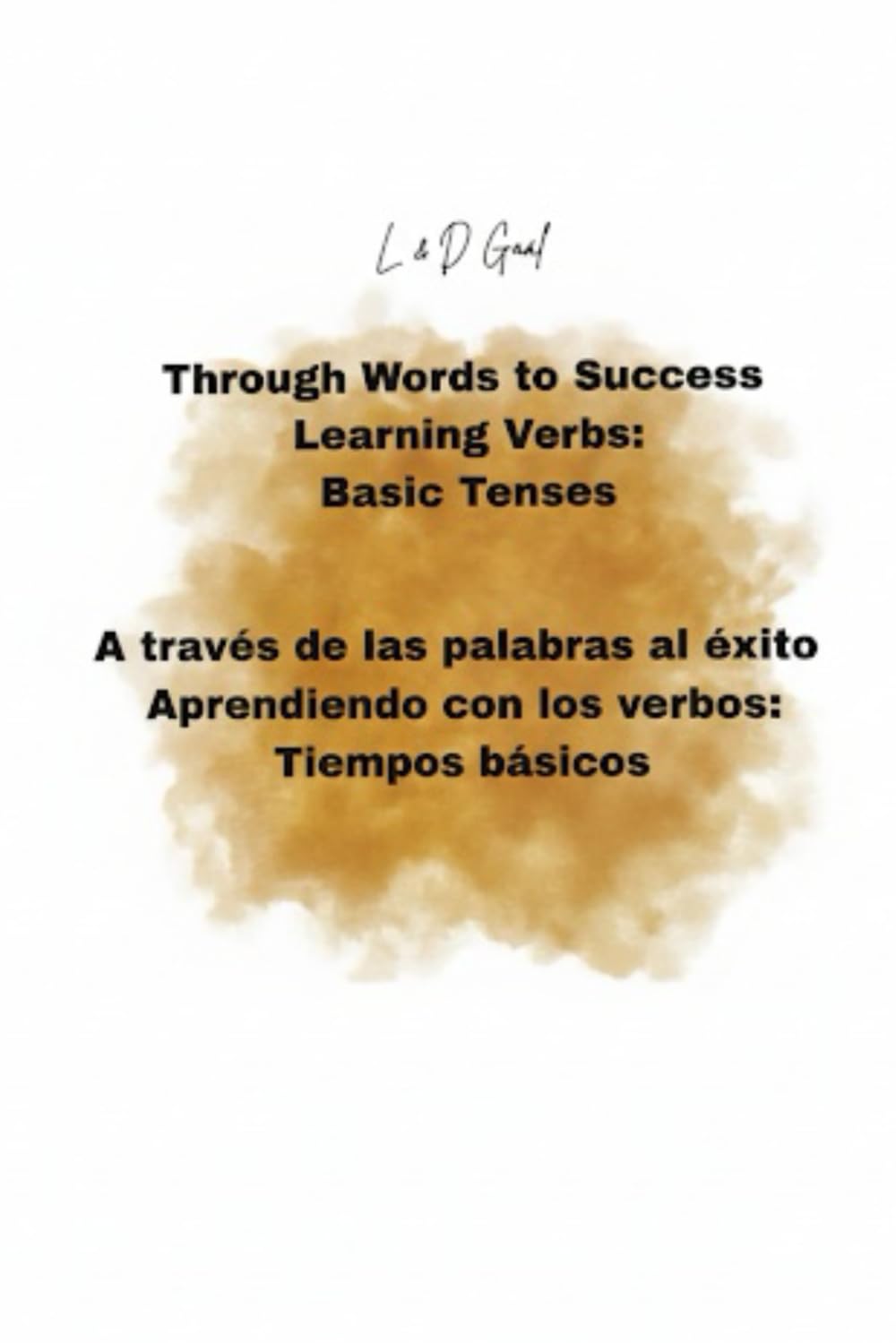 Through Words to Success Learning Verbs: Basic Tenses: A través de las palabras al éxito Aprendiendo con los verbos: Tiempos básicos
