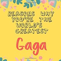 Reasons Why You're The World's Greatest Gaga: Prompted Guided Fill In The Blank Journal Memory Book| Reason Why| What I Love About You- Are Awesome ... Birthday Mothers Day Christmas Greeting Card 1097480488 Book Cover