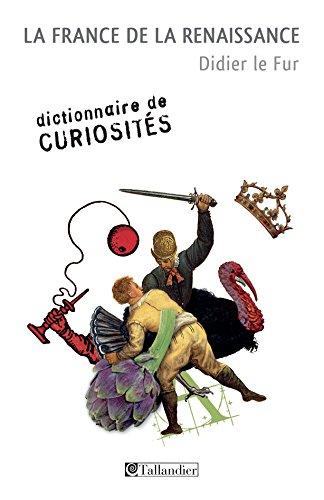  La France de la Renaissance (Dictionnaire de curiosités) PDF