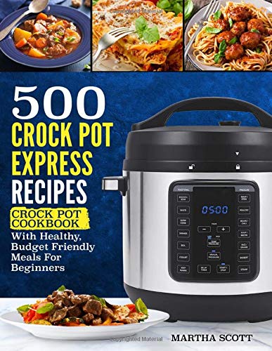 500 Crock Pot Express Recipes: Crock Pot Cookbook With Healthy, Budget Friendly Meals