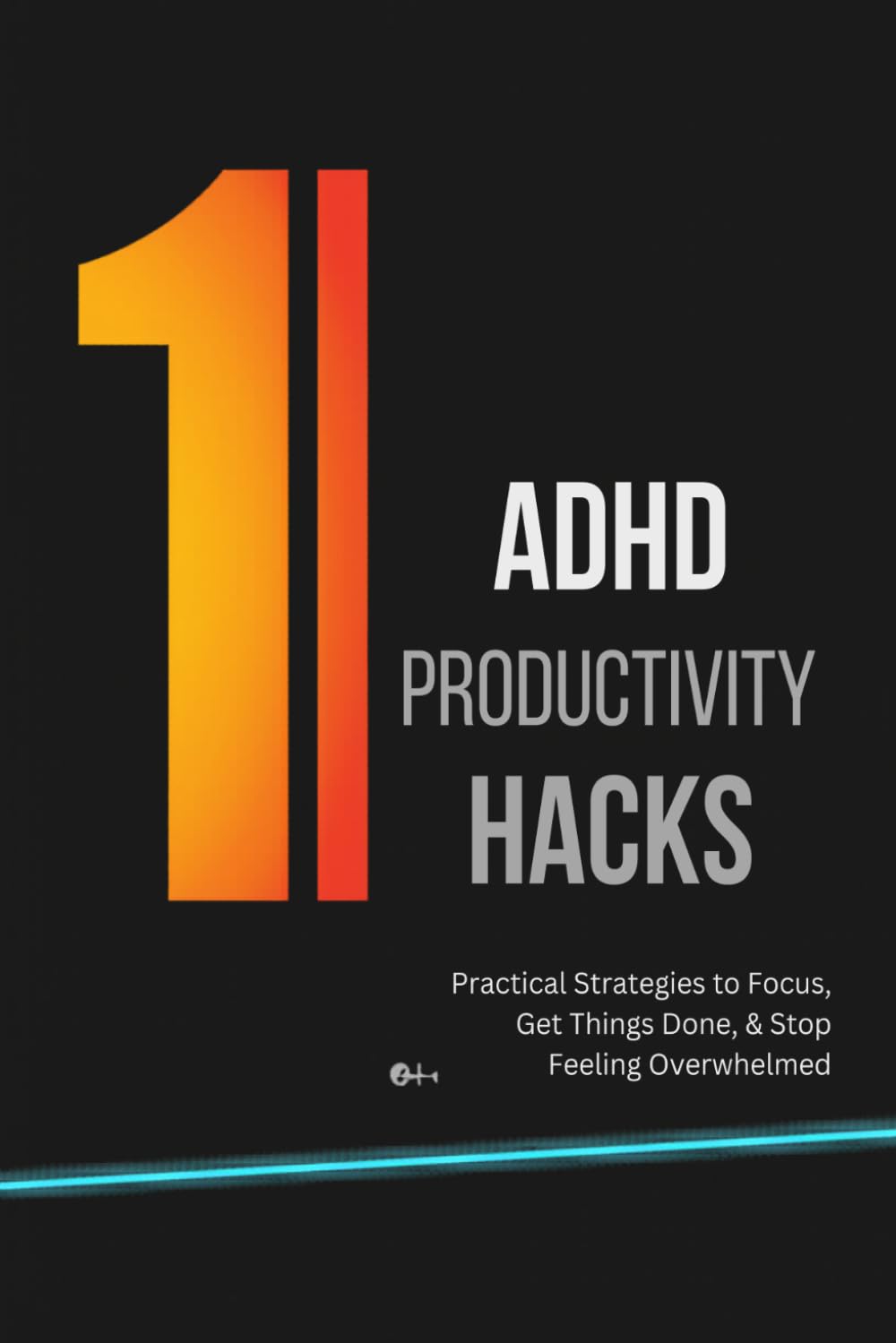 ADHD Productivity Hacks 101: Practical Strategies to Focus, Get Things Done, & Stop Feeling Overwhelmed