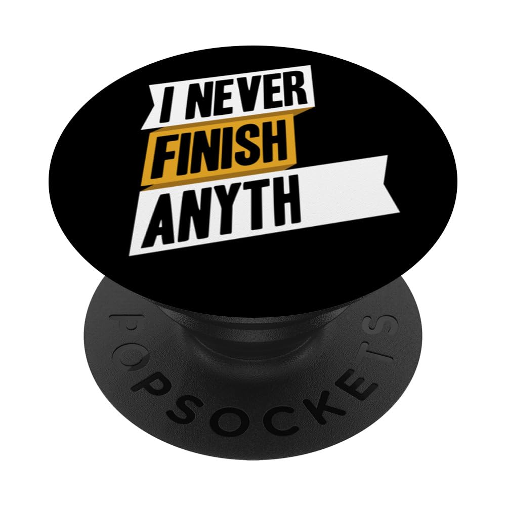 Funny I Never Finish Anyth I Never Finish Anything PopSockets Swappable PopGrip