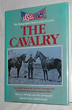 The Photographic History of the Civil War: The Cavalry