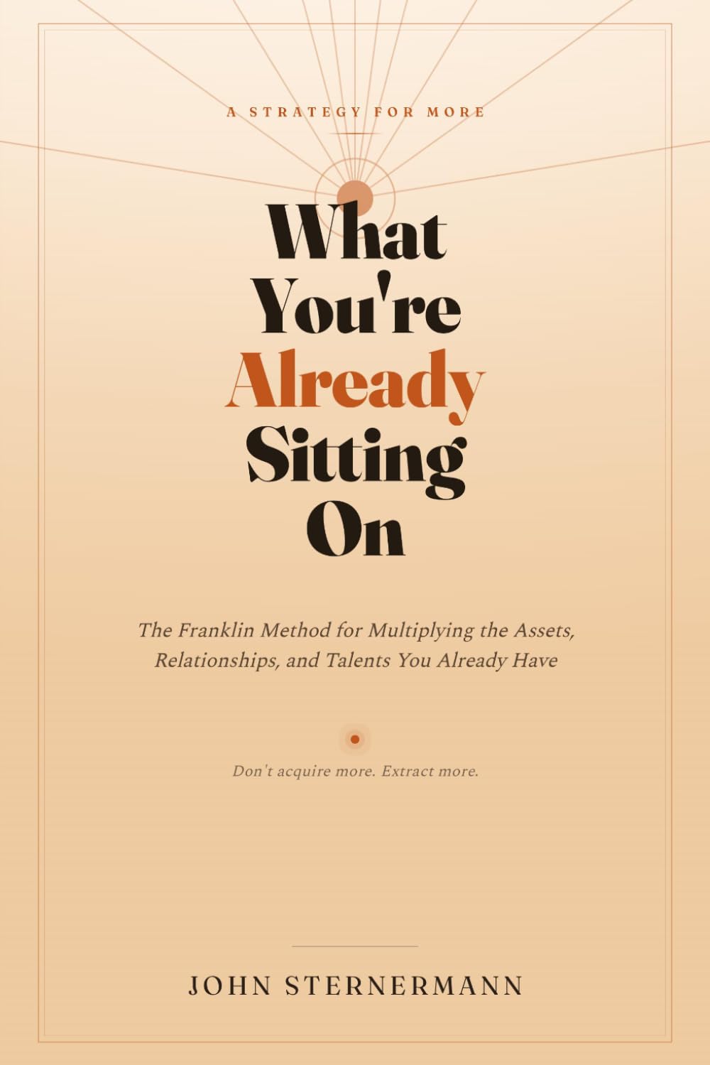 What You're Already Sitting On: The Franklin Method for Multiplying the Assets, Relationships, and Talents You Already Have