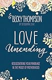 Love Unending: Rediscovering Your Marriage in the Midst of Motherhood