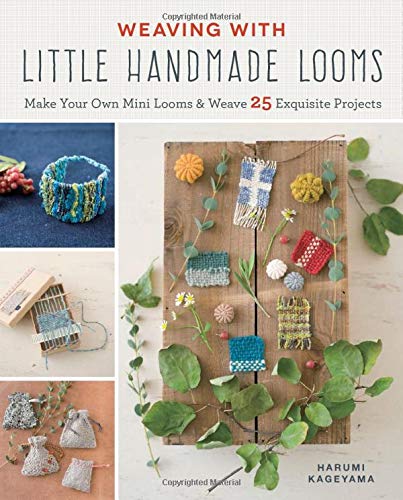 Weaving with Little Handmade Looms: Make Your Own Mini Looms & Weave 25 Exquisite Projects