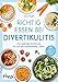 Richtig essen bei Divertikulitis: Die optimale Ernährung für ein beschwerdefreies Leben. 120 leckere Rezepte – mit 3-Phasen-Plan