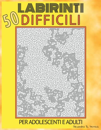 Labirinti Difficili per Adolescenti e Adulti | 50 Enigmi: Fantastico Libro di Puzzle Labirinti | Parte 1 | Libro di Attività | Per Adulti Pazienti e Ragazze e Ragazzi Intelligenti | Puzzle Impossib