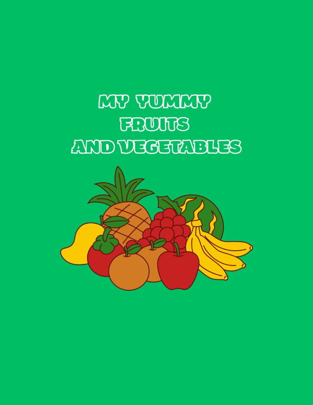 MY YUMMY FRUITS AND VEGETABLES: A FUN AND EDUCATIONAL COLORING BOOK FOR TODDLERS AND KIDS AGES 2-4, FEATURING 50 SIMPLE ILLUSTRATIONS